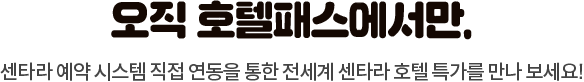 오직 호텔패스에서만. 센타라 예약 시스템 직접 연동을 통한 전세계 센타라 호텔 특가를 만나 보세요!